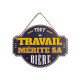 PLAQUE DECO "TOUT TRAVAIL MERITE SA BIERE"